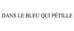 DANS LE BLEU QUI PÉTILLE trademark
