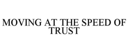 MOVING AT THE SPEED OF TRUST trademark