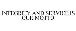 INTEGRITY AND SERVICE IS OUR MOTTO trademark