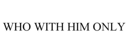 WHO WITH HIM ONLY trademark