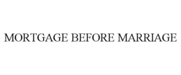 MORTGAGE BEFORE MARRIAGE trademark