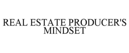 REAL ESTATE PRODUCER'S MINDSET trademark