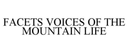 FACETS VOICES OF THE MOUNTAIN LIFE trademark