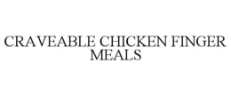 CRAVEABLE CHICKEN FINGER MEALS trademark