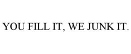 YOU FILL IT, WE JUNK IT. trademark