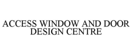 ACCESS WINDOW AND DOOR DESIGN CENTRE trademark