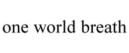 ONE WORLD BREATH trademark