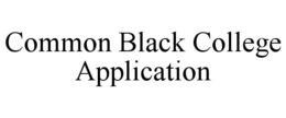 COMMON BLACK COLLEGE APPLICATION trademark