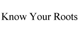 KNOW YOUR ROOTS trademark