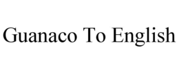 GUANACO TO ENGLISH trademark