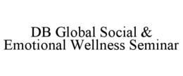 DB GLOBAL SOCIAL & EMOTIONAL WELLNESS SEMINAR trademark
