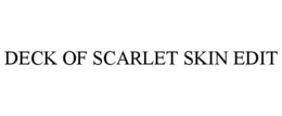 DECK OF SCARLET SKIN EDIT trademark