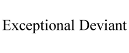 EXCEPTIONAL DEVIANT trademark