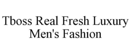TBOSS REAL FRESH LUXURY MEN'S FASHION trademark