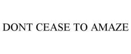 DONT CEASE TO AMAZE trademark