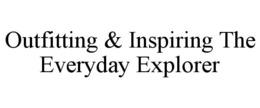 OUTFITTING & INSPIRING THE EVERYDAY EXPLORER trademark