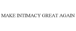 MAKE INTIMACY GREAT AGAIN trademark