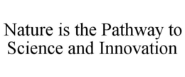 NATURE IS THE PATHWAY TO SCIENCE AND INNOVATION trademark