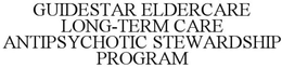 GUIDESTAR ELDERCARE LONG-TERM CARE ANTIPSYCHOTIC STEWARDSHIP PROGRAM trademark