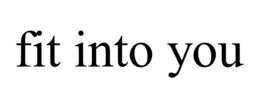 FIT INTO YOU trademark