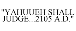 "YAHUUEH SHALL JUDGE...2105 A.D." trademark