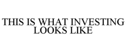 THIS IS WHAT INVESTING LOOKS LIKE trademark