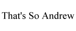 THAT'S SO ANDREW trademark