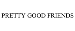 PRETTY GOOD FRIENDS trademark