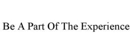 BE A PART OF THE EXPERIENCE trademark