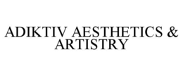 ADIKTIV AESTHETICS & ARTISTRY trademark