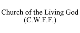 CHURCH OF THE LIVING GOD (C.W.F.F.) trademark