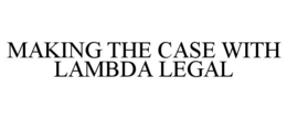 MAKING THE CASE WITH LAMBDA LEGAL trademark
