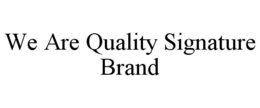 WE ARE QUALITY SIGNATURE BRAND trademark