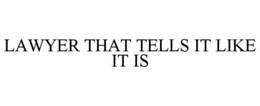 LAWYER THAT TELLS IT LIKE IT IS trademark