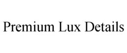 PREMIUM LUX DETAILS trademark