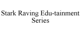 STARK RAVING EDU-TAINMENT SERIES trademark