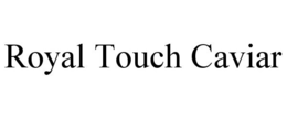 ROYAL TOUCH CAVIAR trademark