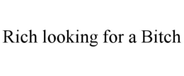 RICH LOOKING FOR A BITCH trademark