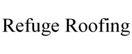 REFUGE ROOFING trademark