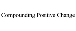 COMPOUNDING POSITIVE CHANGE trademark