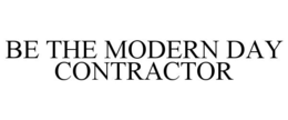 BE THE MODERN DAY CONTRACTOR trademark