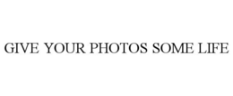 GIVE YOUR PHOTOS SOME LIFE trademark