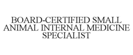 BOARD-CERTIFIED SMALL ANIMAL INTERNAL MEDICINE SPECIALIST trademark