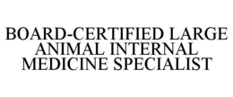 BOARD-CERTIFIED LARGE ANIMAL INTERNAL MEDICINE SPECIALIST trademark