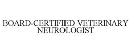 BOARD-CERTIFIED VETERINARY NEUROLOGIST trademark