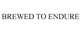 BREWED TO ENDURE trademark