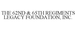 THE 62ND & 65TH REGIMENTS LEGACY FOUNDATION, INC. trademark