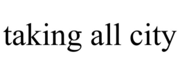 TAKING ALL CITY trademark
