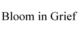 BLOOM IN GRIEF trademark