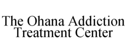 THE OHANA ADDICTION TREATMENT CENTER trademark